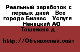 Реальный заработок с первых дней - Все города Бизнес » Услуги   . Ненецкий АО,Тошвиска д.